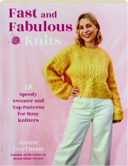 FAST AND FABULOUS KNITS: 18 Speedy Sweater and Top Patterns for Busy Knitters