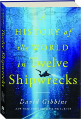 A HISTORY OF THE WORLD IN TWELVE SHIPWRECKS