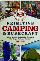 PRIMITIVE CAMPING & BUSHCRAFT: A Step-by-Step Guide to Surviving and Thriving in the Great Outdoors