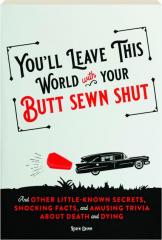 YOU'LL LEAVE THIS WORLD WITH YOUR BUTT SEWN SHUT