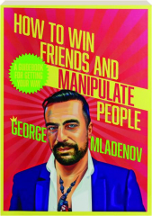 HOW TO WIN FRIENDS AND MANIPULATE PEOPLE: A Guidebook for Getting Your Way
