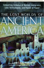 THE LOST WORLDS OF ANCIENT AMERICA: Compelling Evidence of Ancient Immigrants, Lost Technologies, and Places of Power