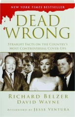 DEAD WRONG: Straight Facts on the Country's Most Controversial Cover-Ups