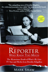 THE REPORTER WHO KNEW TOO MUCH: The Mysterious Death of What's My Line TV Star and Media Icon Dorothy Kilgallen