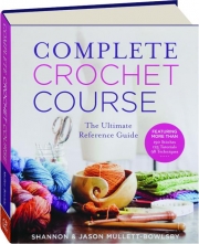 COMPLETE CROCHET COURSE: The Ultimate Reference Guide