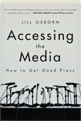 ACCESSING THE MEDIA: How to Get Good Press