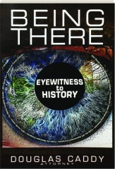 BEING THERE: Eyewitness to History