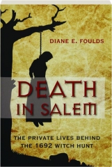 DEATH IN SALEM: The Private Lives Behind the 1692 Witch Hunt