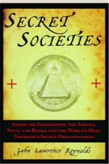 SECRET SOCIETIES: Inside the Freemasons, the Yakuza, Skull and Bones, and the World's Most Notorious Secret Organizations