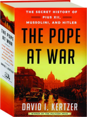 THE POPE AT WAR: The Secret History of Pius XII, Mussolini, and Hitler
