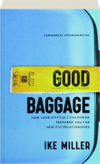 GOOD BAGGAGE: How Your Difficult Childhood Prepared You for Healthy Relationships