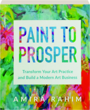 PAINT TO PROSPER: Transform Your Art Practice and Build a Modern Art Business