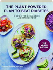THE PLANT-POWERED PLAN TO BEAT DIABETES: A Guide for Prevention and Management