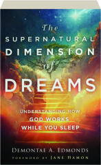 THE SUPERNATURAL DIMENSION OF DREAMS: Understanding How God Works While You Sleep