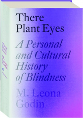 THERE PLANT EYES: A Personal and Cultural History of Blindness