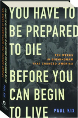 YOU HAVE TO BE PREPARED TO DIE BEFORE YOU CAN BEGIN TO LIVE