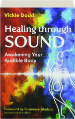 HEALING THROUGH SOUND: Awakening Your Audible Body
