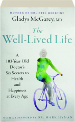 THE WELL-LIVED LIFE: A 103-Year-Old Doctor's Six Secrets to Health and Happiness at Every Age