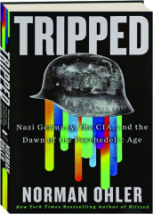 TRIPPED: Nazi Germany, the CIA, and the Dawn of the Psychedelic Age