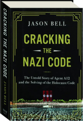 CRACKING THE NAZI CODE: The Untold Story of Agent A12 and the Solving of the Holocaust Code