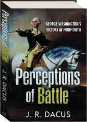 PERCEPTIONS OF BATTLE: George Washington's Victory at Monmouth