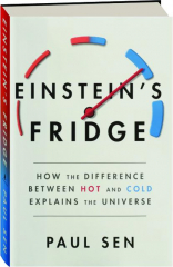 EINSTEIN'S FRIDGE: How the Difference Between Hot and Cold Explains the Universe