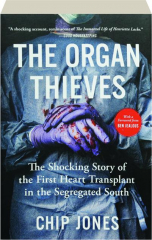 THE ORGAN THIEVES: The Shocking Story of the First Heart Transplant in the Segregated South