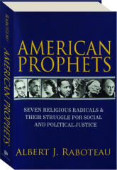 AMERICAN PROPHETS: Seven Religious Radicals & Their Struggle for Social and Political Justice
