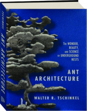 ANT ARCHITECTURE: The Wonder, Beauty, and Science of Underground Nests