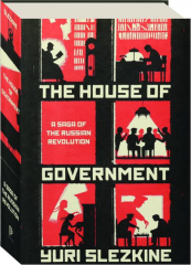THE HOUSE OF GOVERNMENT: A Saga of the Russian Revolution