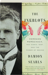 THE INKBLOTS: Hermann Rorschach, His Iconic Test, and the Power of Seeing