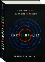 IRRATIONALITY: A History of the Dark Side of Reason