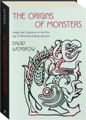 THE ORIGINS OF MONSTERS: Image and Cognition in the First Age of Mechanical Reproduction