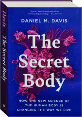 THE SECRET BODY: How the New Science of the Human Body Is Changing the Way We Live