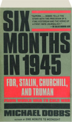 SIX MONTHS IN 1945: FDR, Stalin, Churchill, and Truman