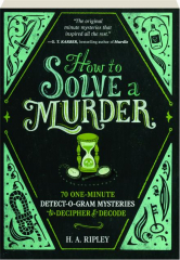 HOW TO SOLVE A MURDER: 70 One-Minute Detect-O-Gram Mysteries to Decipher & Decode