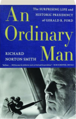 AN ORDINARY MAN: The Surprising Life and Historic Presidency of Gerald R. Ford