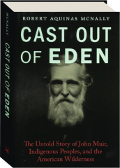 CAST OUT OF EDEN: The Untold Story of John Muir, Indigenous Peoples, and the American Wilderness