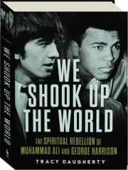 WE SHOOK UP THE WORLD: The Spiritual Rebellion of Muhammad Ali and George Harrison
