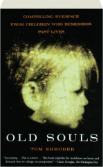 OLD SOULS: Compelling Evidence from Children Who Remember Past Lives