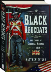 BLACK REDCOATS: The Corps of Colonial Marines, 1814-1816