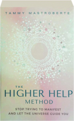 THE HIGHER HELP METHOD: Stop Trying to Manifest and Let the Universe Guide You
