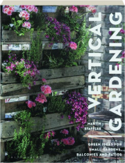 VERTICAL GARDENING: Green Ideas for Small Gardens, Balconies and Patios