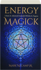 ENERGY MAGICK: A Basic & Advanced Guide for Witches & Pagans