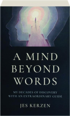 A MIND BEYOND WORDS: My Decades of Discovery with an Extraordinary Guide