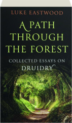 A PATH THROUGH THE FOREST: Collected Essays on Druidry