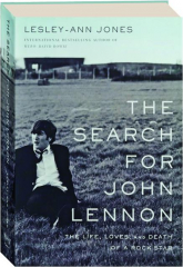 THE SEARCH FOR JOHN LENNON: The Life, Loves, and Death of a Rock Star