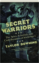 SECRET WARRIORS: The Spies, Scientists, and Code Breakers of World War I