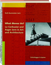 WHAT MOVES US? Le Corbusier and Asger Jorn in Art and Architecture