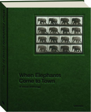 WHEN ELEPHANTS COME TO TOWN: A Visual Anthology